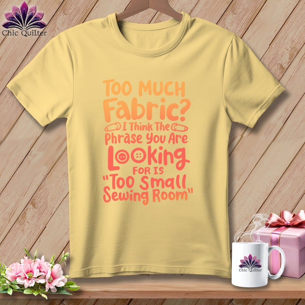 MyDesigns Physical Item Banana / S Too Much Fabric I Think The Phrase ~Premium Tee
