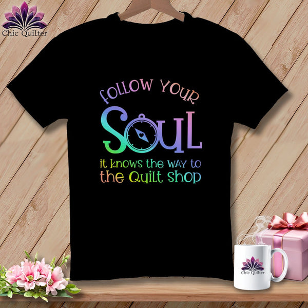 MyDesigns Physical Item Black / S Follow Your Soul - it Knows the Way to the Quilt Shop ~Premium Tee