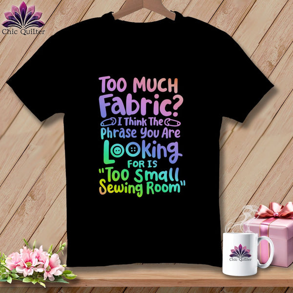 MyDesigns Physical Item Black / S Too Much Fabric I Think The Phrase ~Premium Tee