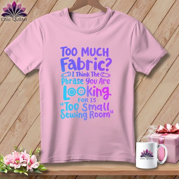 MyDesigns Physical Item Blossom / S Too Much Fabric I Think The Phrase ~Premium Tee