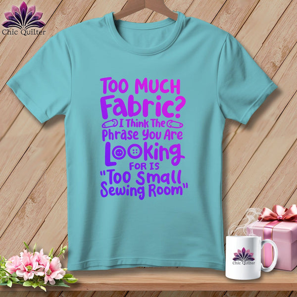 MyDesigns Physical Item Chalky Mint / S Too Much Fabric I Think The Phrase ~Premium Tee