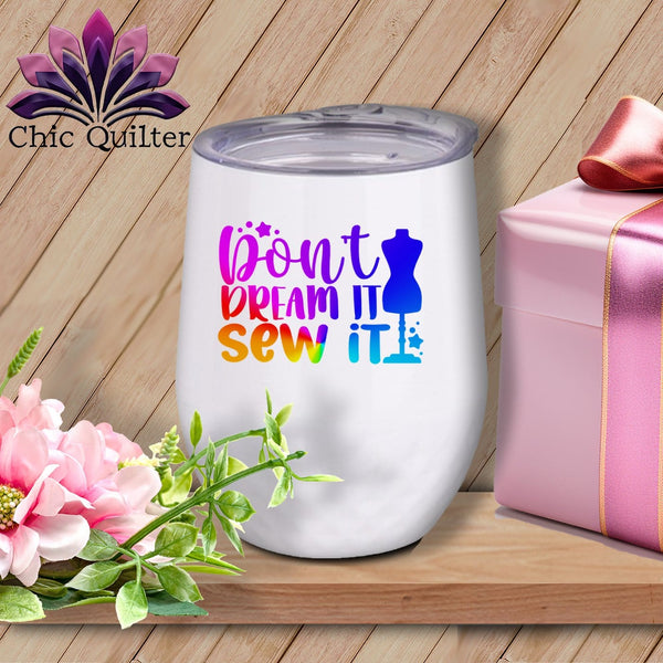MyDesigns Physical Item Rainbow Print / White / 12 oz Dont Dream It Sew It ~ 12oz Wine Tumbler with Lid