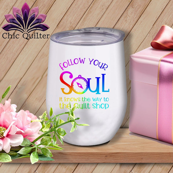 MyDesigns Physical Item Rainbow Print / White / 12 oz Follow Your Soul - it Knows the Way to the Quilt Shop ~ 12oz Wine Tumbler with Lid