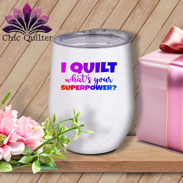 MyDesigns Physical Item Rainbow Print / White / 12 oz I Quilt Whats Your Superpower ~ 12oz Wine Tumbler with Lid