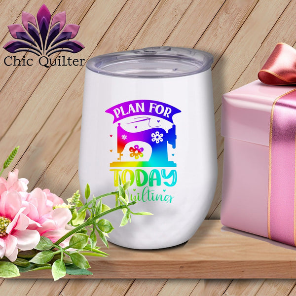 MyDesigns Physical Item Rainbow Print / White / 12 oz Plan For Today Quilting ~ 12oz Wine Tumbler with Lid