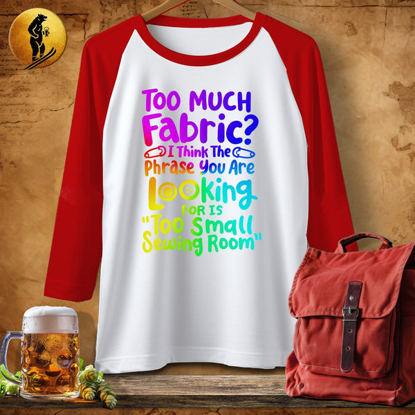 MyDesigns Physical Item White/Red / S Too Much Fabric I Think The Phrase ~ Raglan 3/4 Sleeve Tee