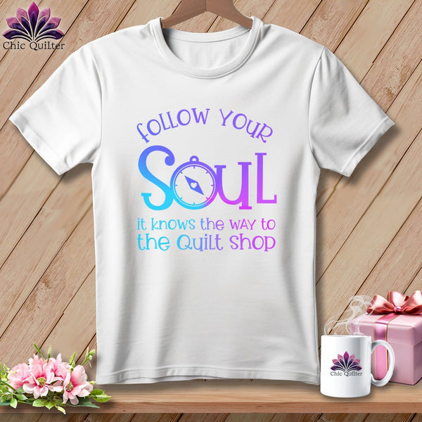 MyDesigns Physical Item White / S Follow Your Soul - it Knows the Way to the Quilt Shop ~Premium Tee