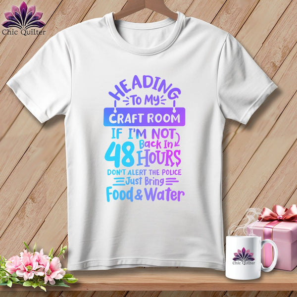 MyDesigns Physical Item White / S Heading to My Craft Room If I'm Not Back in 48 Hours, Don't Alert the Police - Just Bring Food and Water ~Premium Tee