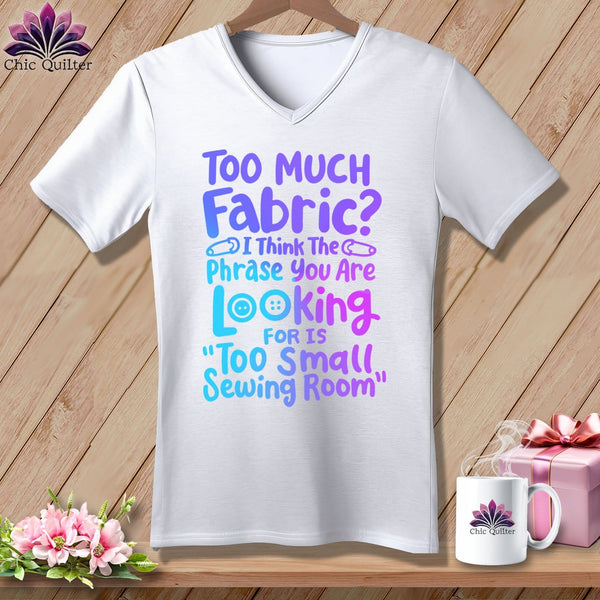 MyDesigns Physical Item White / S Too Much Fabric I Think The Phrase ~SuperSoft V-Neck Tee