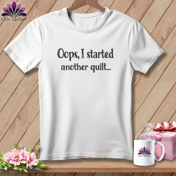 White t-shirt with "Oops, I started another quilt..." text.