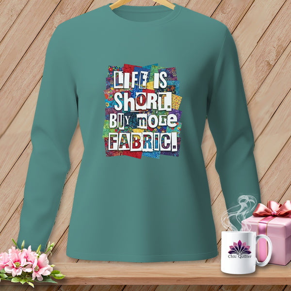 Teal long sleeve shirt with text "Life is Short, Buy More Fabric!"