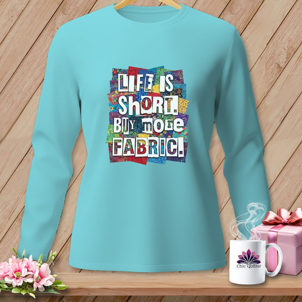 Teal long-sleeve shirt with "Life is Short, Buy More Fabric!" text design.
