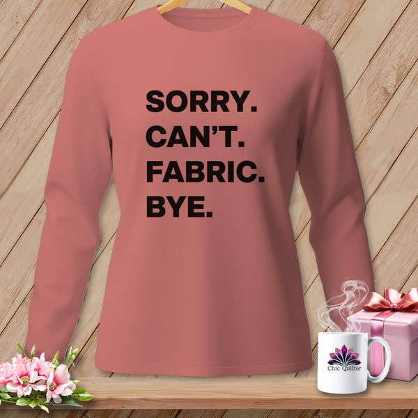 Rose long-sleeve shirt with black text: "Sorry. Can't. Fabric. Bye."