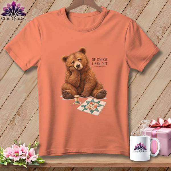 Orange t-shirt with sad bear, spool of thread, and quilt square. Text reads "OF COURSE I RAN OUT."