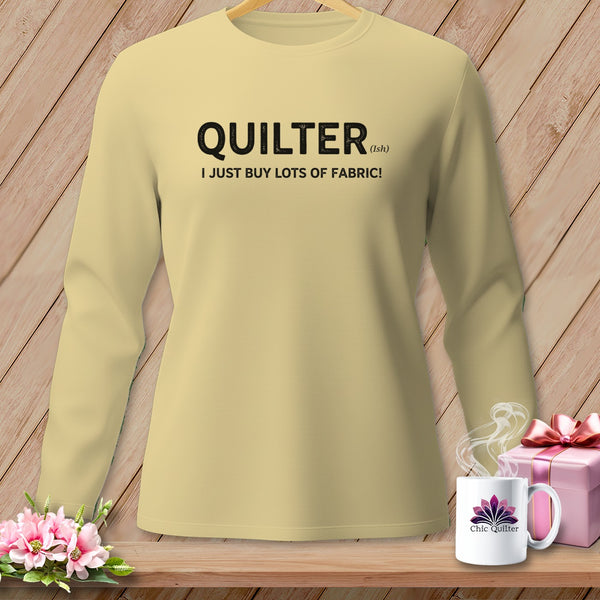 Light yellow long-sleeve shirt with "QUILTER (ish) I JUST BUY LOTS OF FABRIC!" text.