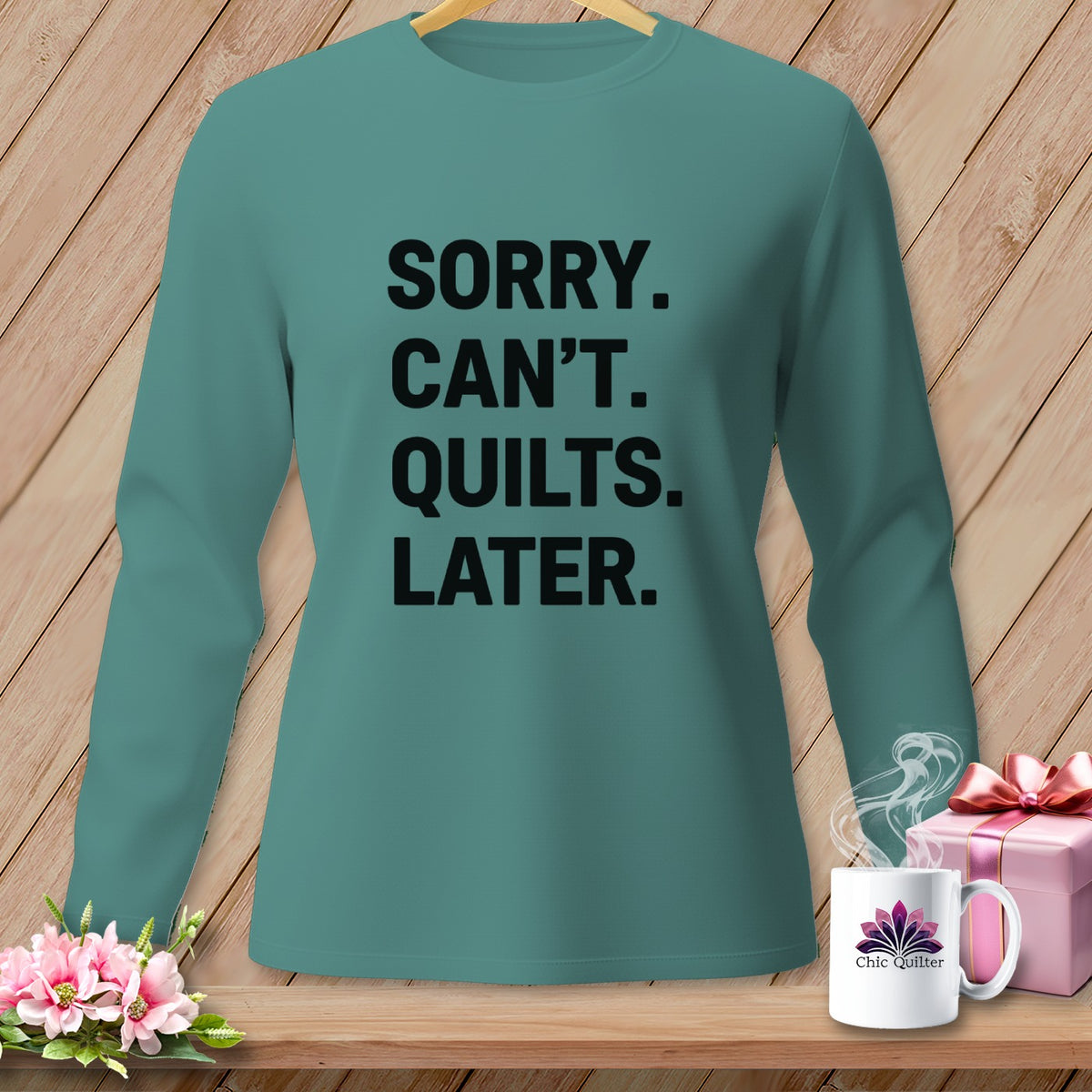 Teal long-sleeve shirt with "SORRY. CAN'T. QUILTS. LATER." text.