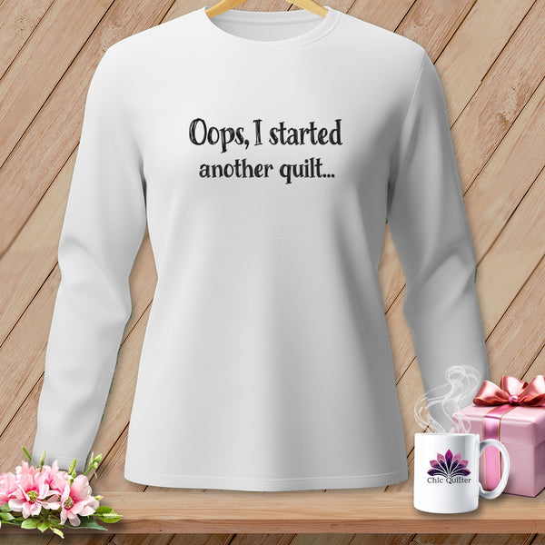 White long-sleeve shirt with "Oops, I started another quilt..." text.