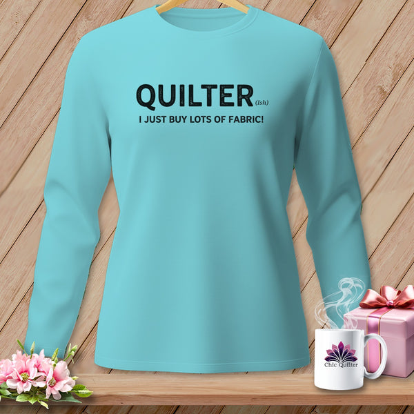 Aqua long-sleeve shirt with black text "QUILTER (ish) I JUST BUY LOTS OF FABRIC!"