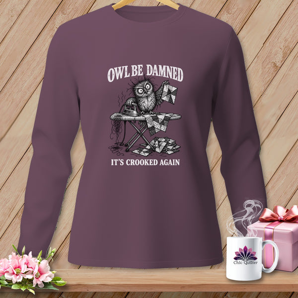Long sleeve shirt with a grumpy owl ironing a quilt, saying "Owl be damned, it's crooked again."