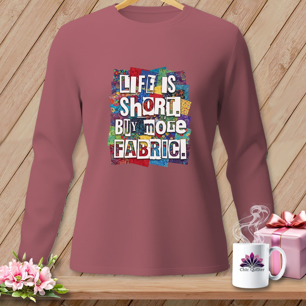 Long-sleeve shirt with "LIFE IS SHORT BUY MORE FABRIC!" text on colorful fabric scraps.