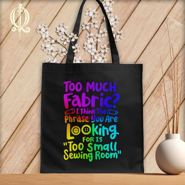 MyDesigns Black Tote/Rainbow Print / 15"x16" Too Much Fabric I Think The Phrase ~Tote Bag