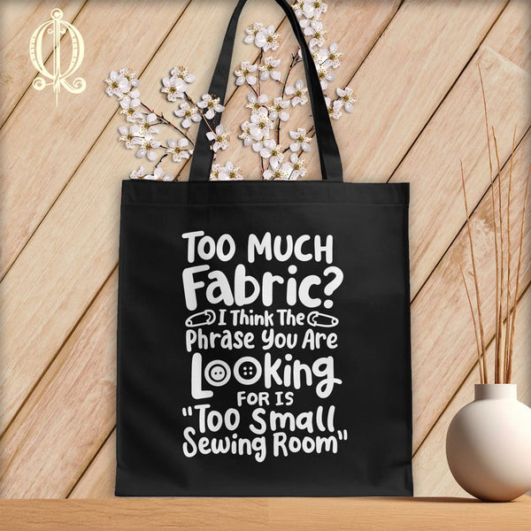 MyDesigns Black Tote/White Print / 15"x16" Too Much Fabric I Think The Phrase ~Tote Bag