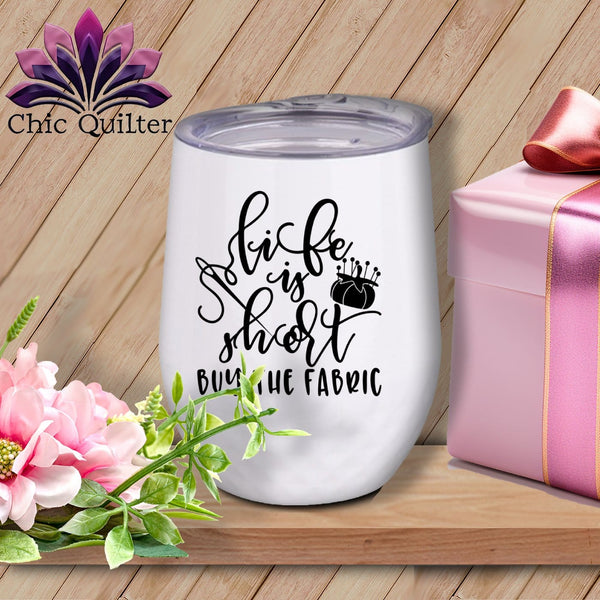 MyDesigns Physical Item Black Print / White / 12 oz Life is short buy the fabric ~ 12oz Wine Tumbler with Lid