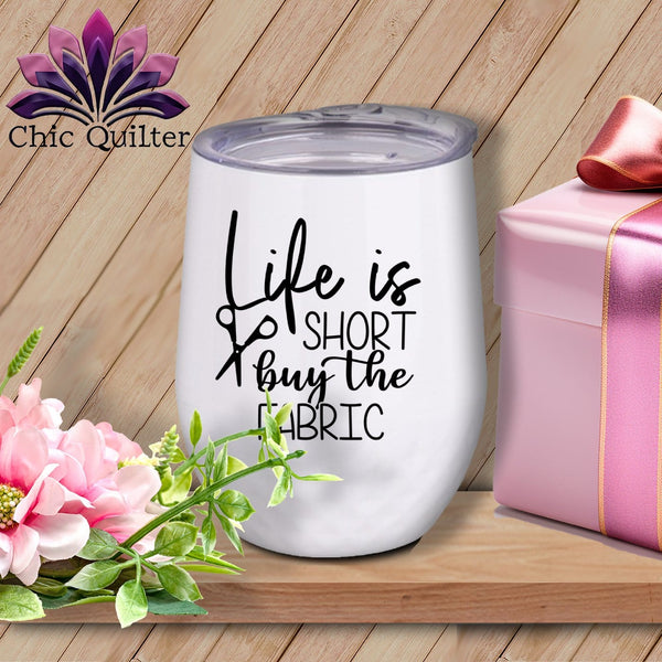 MyDesigns Physical Item Black Print / White / 12 oz Life Is Short Buy The Fabric ~ 12oz Wine Tumbler with Lid