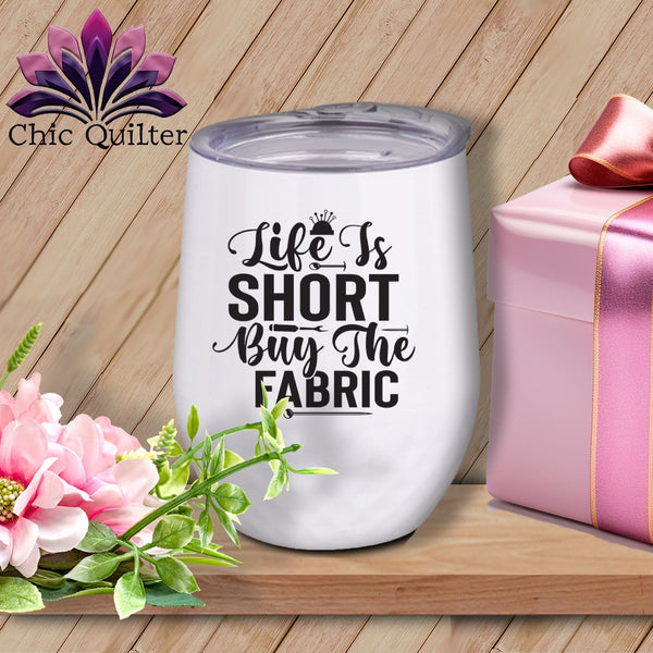 MyDesigns Physical Item Black Print / White / 12 oz Life is Short Buy the Fabric ~ 12oz Wine Tumbler with Lid