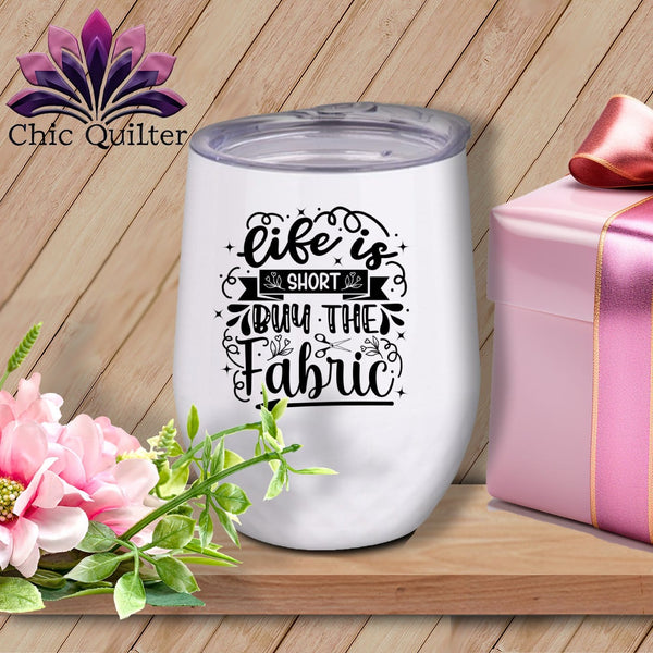 MyDesigns Physical Item Black Print / White / 12 oz Life is Short - Buy the Fabric ~ 12oz Wine Tumbler with Lid