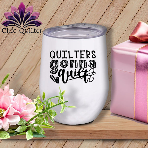 MyDesigns Physical Item Black Print / White / 12 oz Quilters gonna quilt ~ 12oz Wine Tumbler with Lid