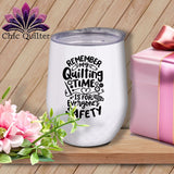 MyDesigns Physical Item Black Print / White / 12 oz Remember My Quilting Time Is For Everyone's Safety ~ 12oz Wine Tumbler with Lid