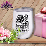 MyDesigns Physical Item Black Print / White / 12 oz When Life Gives You Scraps ~ 12oz Wine Tumbler with Lid