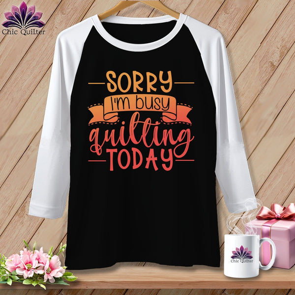 MyDesigns Physical Item Black/White / S Sorry I'm busy quilting today ~ Raglan 3/4 Sleeve Tee