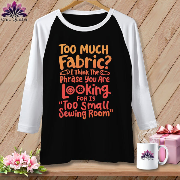 MyDesigns Physical Item Black/White / S Too Much Fabric I Think The Phrase ~ Raglan 3/4 Sleeve Tee