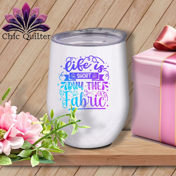 MyDesigns Physical Item Blurple Print / White / 12 oz Life is Short - Buy the Fabric ~ 12oz Wine Tumbler with Lid