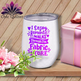 MyDesigns Physical Item Purple Print / White / 12 oz I Enjoy Romantic Walks Through the Fabric Store ~ 12oz Wine Tumbler with Lid