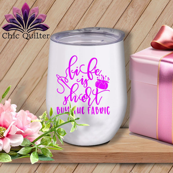 MyDesigns Physical Item Purple Print / White / 12 oz Life is short buy the fabric ~ 12oz Wine Tumbler with Lid