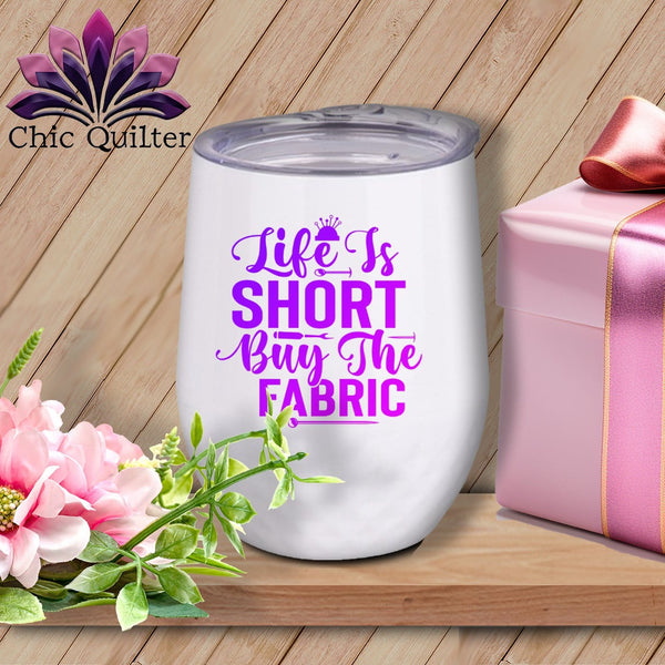 MyDesigns Physical Item Purple Print / White / 12 oz Life is Short Buy the Fabric ~ 12oz Wine Tumbler with Lid