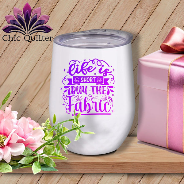 MyDesigns Physical Item Purple Print / White / 12 oz Life is Short - Buy the Fabric ~ 12oz Wine Tumbler with Lid