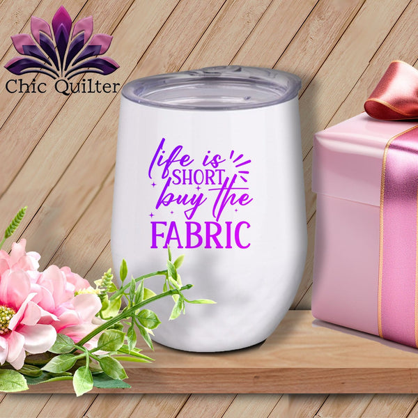 MyDesigns Physical Item Purple Print / White / 12 oz Life is Short Buy the Fabric ~ 12oz Wine Tumbler with Lid