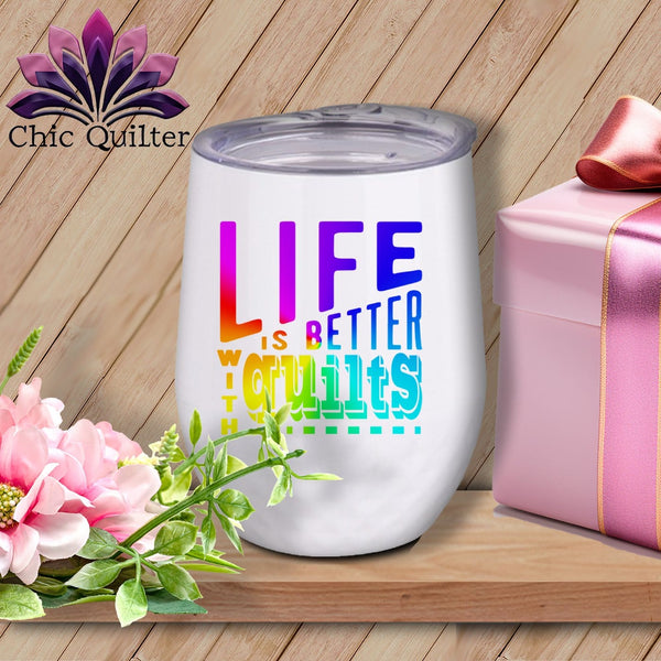 MyDesigns Physical Item Rainbow Print / White / 12 oz Life is better with quilts ~ 12oz Wine Tumbler with Lid