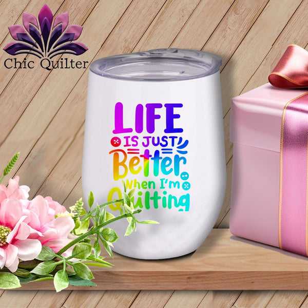 MyDesigns Physical Item Rainbow Print / White / 12 oz Life is Just Better When Im Quilting ~ 12oz Wine Tumbler with Lid