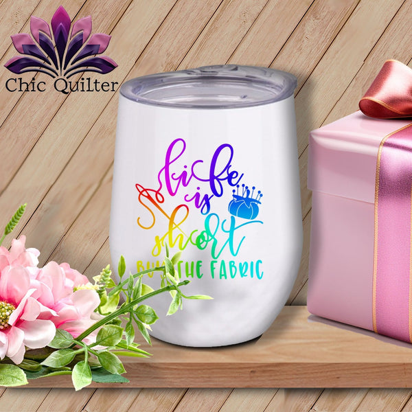 MyDesigns Physical Item Rainbow Print / White / 12 oz Life is short buy the fabric ~ 12oz Wine Tumbler with Lid