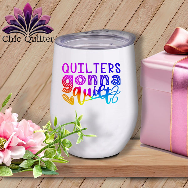 MyDesigns Physical Item Rainbow Print / White / 12 oz Quilters gonna quilt ~ 12oz Wine Tumbler with Lid