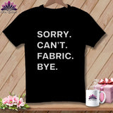 MyDesigns Physical Item S / Black Sorry. Can’t. Fabric. Bye. ~ Premium Tee