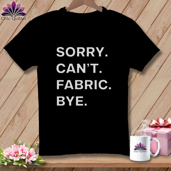 MyDesigns Physical Item S / Black Sorry. Can’t. Fabric. Bye. ~ Premium Tee