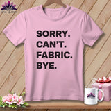 MyDesigns Physical Item S / Blossom Sorry. Can’t. Fabric. Bye. ~ Premium Tee