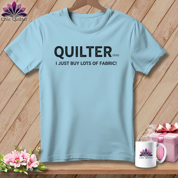MyDesigns Physical Item S / Chambray Quilter(ish) ~ I Just Buy Lots of Fabric! ~ Premium Tee