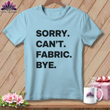 MyDesigns Physical Item S / Chambray Sorry. Can’t. Fabric. Bye. ~ Premium Tee